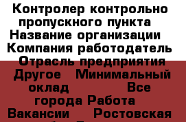 Контролер контрольно-пропускного пункта › Название организации ­ Компания-работодатель › Отрасль предприятия ­ Другое › Минимальный оклад ­ 10 000 - Все города Работа » Вакансии   . Ростовская обл.,Донецк г.